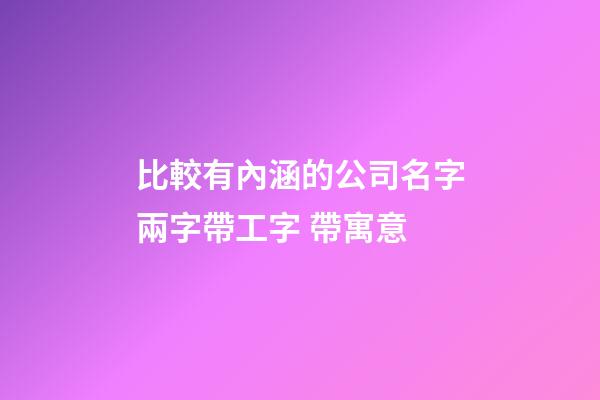比較有內涵的公司名字兩字帶工字 帶寓意-第1張-公司起名-玄機派